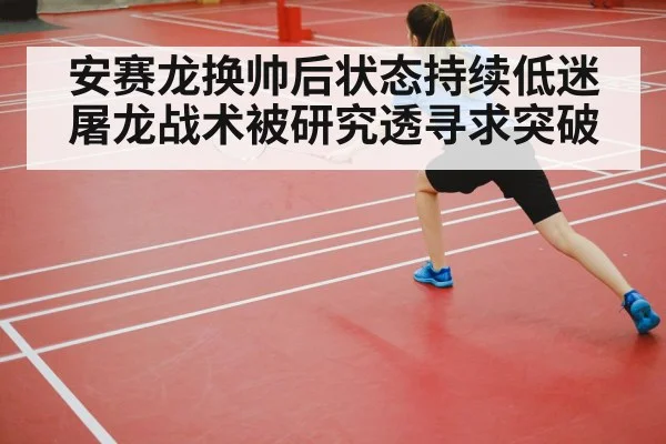安赛龙换帅后状态持续低迷 屠龙战术被研究透寻求突破